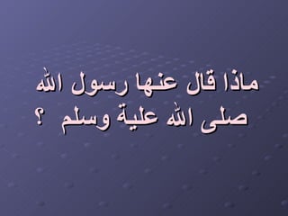 ماذا قال عنها رسول الله  صلى الله علية وسلم  ؟   