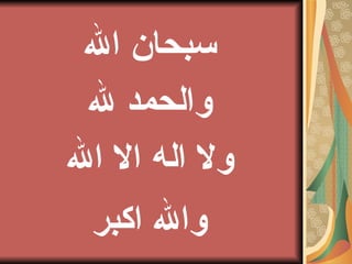 سبحان الله والحمد لله ولا اله الا الله والله اكبر   