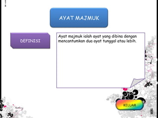 Ayat majmuk ialah ayat yang dibina dengan mencantumkan dua ayat tunggal atau lebih.