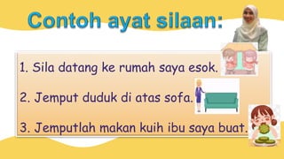1. Sila datang ke rumah saya esok.
2. Jemput duduk di atas sofa.
3. Jemputlah makan kuih ibu saya buat.
 