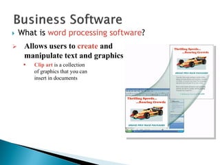  What is word processing software?
 Allows users to create and
manipulate text and graphics
 Clip art is a collection
of graphics that you can
insert in documents
 