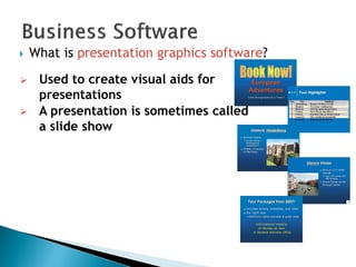 What is presentation graphics software?
 Used to create visual aids for
presentations
 A presentation is sometimes called
a slide show
 