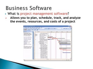  What is project management software?
 Allows you to plan, schedule, track, and analyze
the events, resources, and costs of a project
 