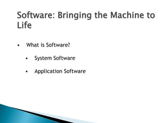 Software: Bringing the Machine to
Life
• What is Software?
• System Software
• Application Software
 