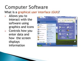 What is a graphical user interface (GUI)?
 Allows you to
interact with the
software using
graphics and icons
 Controls how you
enter data and
how the screen
displays
information
 