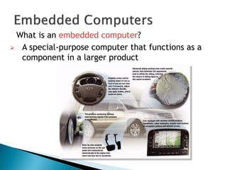 What is an embedded computer?
 A special-purpose computer that functions as a
component in a larger product
 