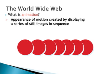  What is animation?
 Appearance of motion created by displaying
a series of still images in sequence
 