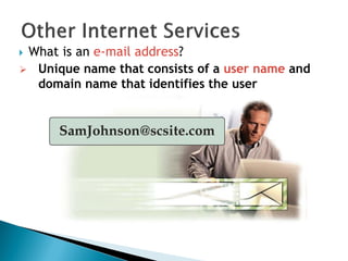  What is an e-mail address?
 Unique name that consists of a user name and
domain name that identifies the user
 