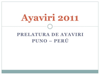 Prelatura de Ayaviri Puno – Perú  Ayaviri 2011 