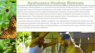 The Ayahuasca Healing Retreat is an adventure into the Amazon Rainforest of Peru. The power of this
ancient place helps to...