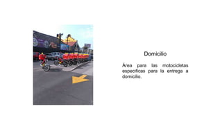 Domicilio
Área para las motocicletas
especificas para la entrega a
domicilio.
 