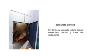 Basurero general
En donde se deposita toda la basura
recolectada dentro y fuera del
restaurante.
 