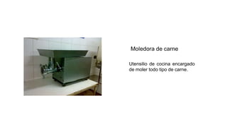 Utensilio de cocina encargado
de moler todo tipo de carne.
 