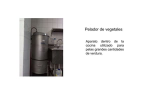 Pelador de vegetales
Aparato dentro de la
cocina utilizado para
pelas grandes cantidades
de verdura.
 