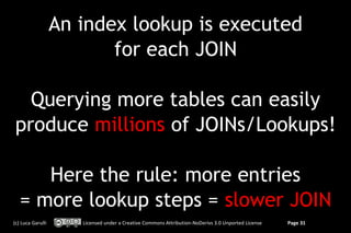 An index lookup is executed
                          for each JOIN

  Querying more tables can easily
produce millions of...