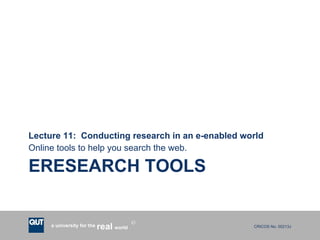 ERESEARCH TOOLS Lecture 11:  Conducting research in an e-enabled world Online tools to help you search the web. 