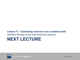 NEXT LECTURE Lecture 11:  Conducting research in an e-enabled world Identifies the topic of the next lecture for students. 