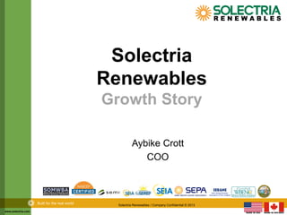 www.solectria.com
Built for the real world Solectria Renewables / Company Confidential © 2013
Solectria
Renewables
Growth Story
Aybike Crott
COO
 
