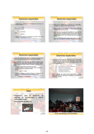 Sesiones	especiales                                                           Sesiones	especiales

    qu (Sesión18) y c (Sesión 18 a) Se estudia los sonidos que se                rr (Sesión 28): Se precisa que el sonido de la rr como sílaba –
      forman uniendo la:                                                           rra,rre,rri,rro,rru – siempre se ubica al medio o al final y nunca al inicio
                                                                                   de la palabra. Por ejemplo, morro, marrón, arrullo, etc.
              a = ca/ Ca
    c/C       o = co/ Co                                                         g (Sesión 29 y 30): El reconocimiento del sonido de la g es diferente
                                                                                   cuando se combina con las vocales e – i, y suena similar a una j (jota)
              u = cu/ Cu                                                           como es dirigente, vigente, ángel, etc.

              e = que/ Que                                                       h (Sesión 32): La h es la única letra del español que no posee sonido
    qu/Qu                                                                           alguno, sólo tiene representación gráfica como en zanahoria, hoy,
                                                                                    haba, etc. Por ello, se la tratará como una letra sin sonido o muda. Es
              i   = qui/ Qui                                                        importante que al momento de realizar la lectura de la red no se
                                                                                    solicite ejemplos con la h, sino es necesario que se les proponga los
                                                                                    ejemplos.
    c ( Sesión20): se estudia la combinación de la letra c sólo con la
      vocales e – i para formar la ce y la ci.
                                                                                 x (Sesión 35): Esta letra puede combinarse con todas las vocales e
                                                                                   incluso con las consonantes. Por ejemplo, Maximiliano, éxito, explicar,
                                                                                   etc.




              Sesiones	especiales                                                         Sesiones	especiales
dr (Sesión 36): A partir de esta sesión se estudia la combinación de
   letras y, además de la letra de imprenta, se usa la letra ligada.          • Tratamiento de las inversas: Recalcar que corresponden
                                                                                a sonidos que se conforman colocando primero la vocal
plurales (Sesión 17): así como se utilizan palabras para                        y luego la consonante. También se puede indicar que
  referirse a una sola cosa, también se las puede utilizar                      son sonidos al revés.
  para referirse a varias cosas, es decir, en plural( dos o
  más).
    En el uso de los plurales encontramos dos casos:
   – Cuando la palabra en singular termina en vocal, se agrega la “s”
     al final de ella, para convertirse en plural.
    Ejemplo:
                papa + s = papas

   – Cuando la palabra en singular termina en consonante, se
     agrega la “es” al final de ella, para convertirse en plural.             • Indicar que se usa pizarra para presentarlas y luego,
    Ejemplo                                                                     pedir a los alumnos ejemplos de palabras, escribirlas en
            autoridad	+	es =	autoridades                                        la pizarra y leerlas.




                                Taller
                               Taller
• Preparación para el desarrollo de
  sesiones de lectoescritura y cálculo
  matemático básico.
• Presentación de sesiones.




                                                                                      Guía	metodológica	del	facilitador




                                                                                                                                                                  26

                                                                         48
 