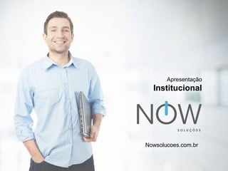 Apresentação
Institucional
Nowsolucoes.com.br
 