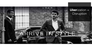 Uberization =
Disruption
 