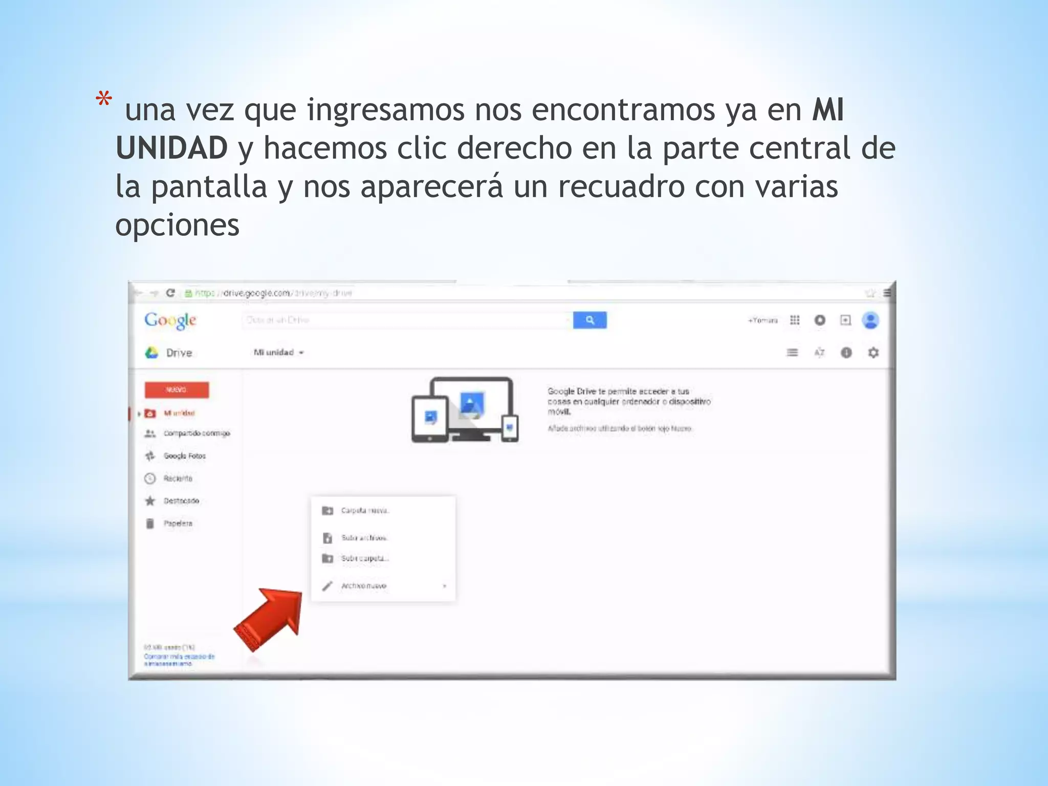 * una vez que ingresamos nos encontramos ya en MI
UNIDAD y hacemos clic derecho en la parte central de
la pantalla y nos aparecerá un recuadro con varias
opciones
 