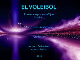 Presentado por: AydeTijera
Caballero.
Lic. Oscar Luis Martínez
Grado: 10°
Instituto Bolivariano.
Arjona- Bolívar
2013
 