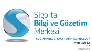 SUSTAINABLE GROWTH WITHTECHNOLOGY
Aydın SATICI
CEO
October, 2015
 