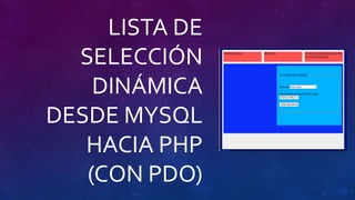 LISTA DE
SELECCIÓN
DINÁMICA
DESDE MYSQL
HACIA PHP
(CON PDO)
 