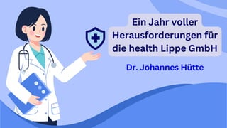 Ein Jahr voller
Herausforderungen für
die health Lippe GmbH
Dr. Johannes Hütte
 