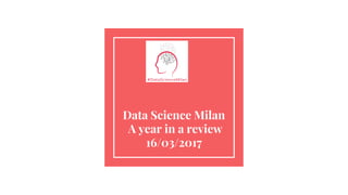 Data Science Milan
A year in a review
16/03/2017
 