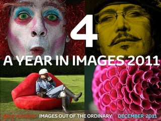 A YEAR IN IMAGES 2011
                             4
 



    gary marlowe   IMAGES OUT OF THE ORDINARY   DECEMBER 2011
 