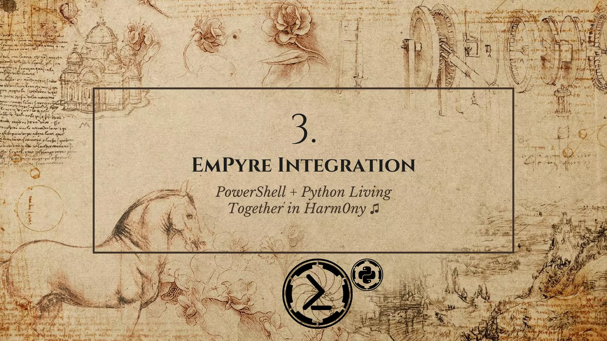 3.
EmPyre Integration
PowerShell + Python Living
Together in Harm0ny ♫
 