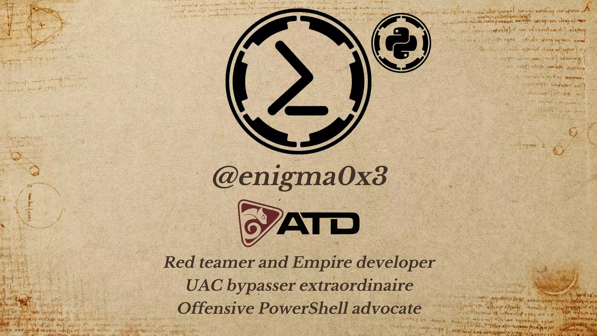 Red teamer and Empire developer
UAC bypasser extraordinaire
Offensive PowerShell advocate
@enigma0x3
 