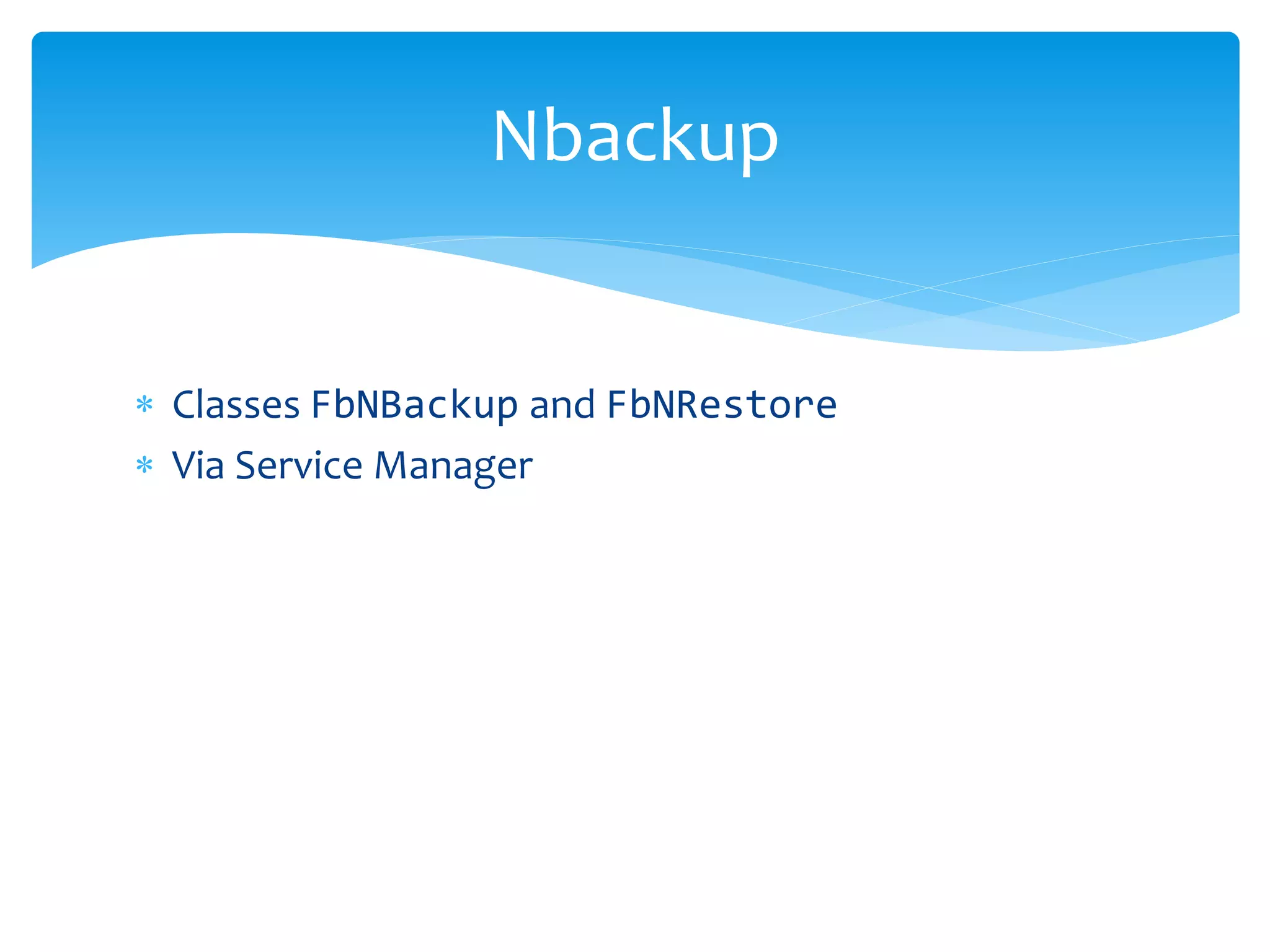 Nbackup 
 Classes FbNBackup and FbNRestore 
 Via Service Manager 
 