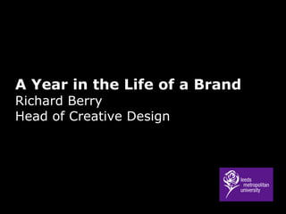 A Year in the Life of a Brand Richard Berry Head of Creative Design 