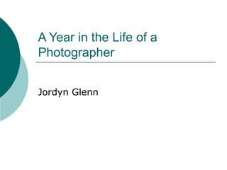 A Year in the Life of a
Photographer


Jordyn Glenn
 