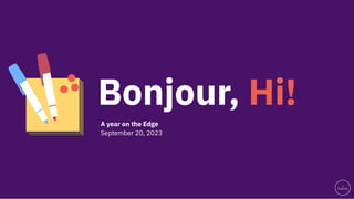 Bonjour, Hi!
A year on the Edge
September 20, 2023
 