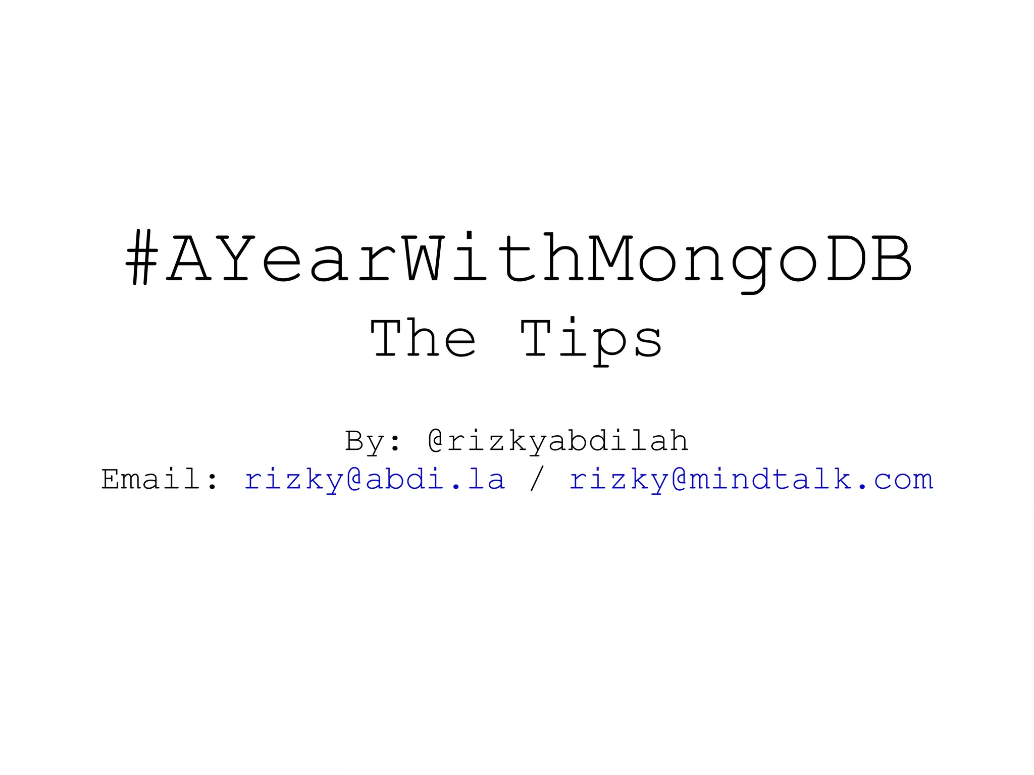 #AYearWithMongoDB
             The Tips
            By: @rizkyabdilah
Email: rizky@abdi.la / rizky@mindtalk.com
 