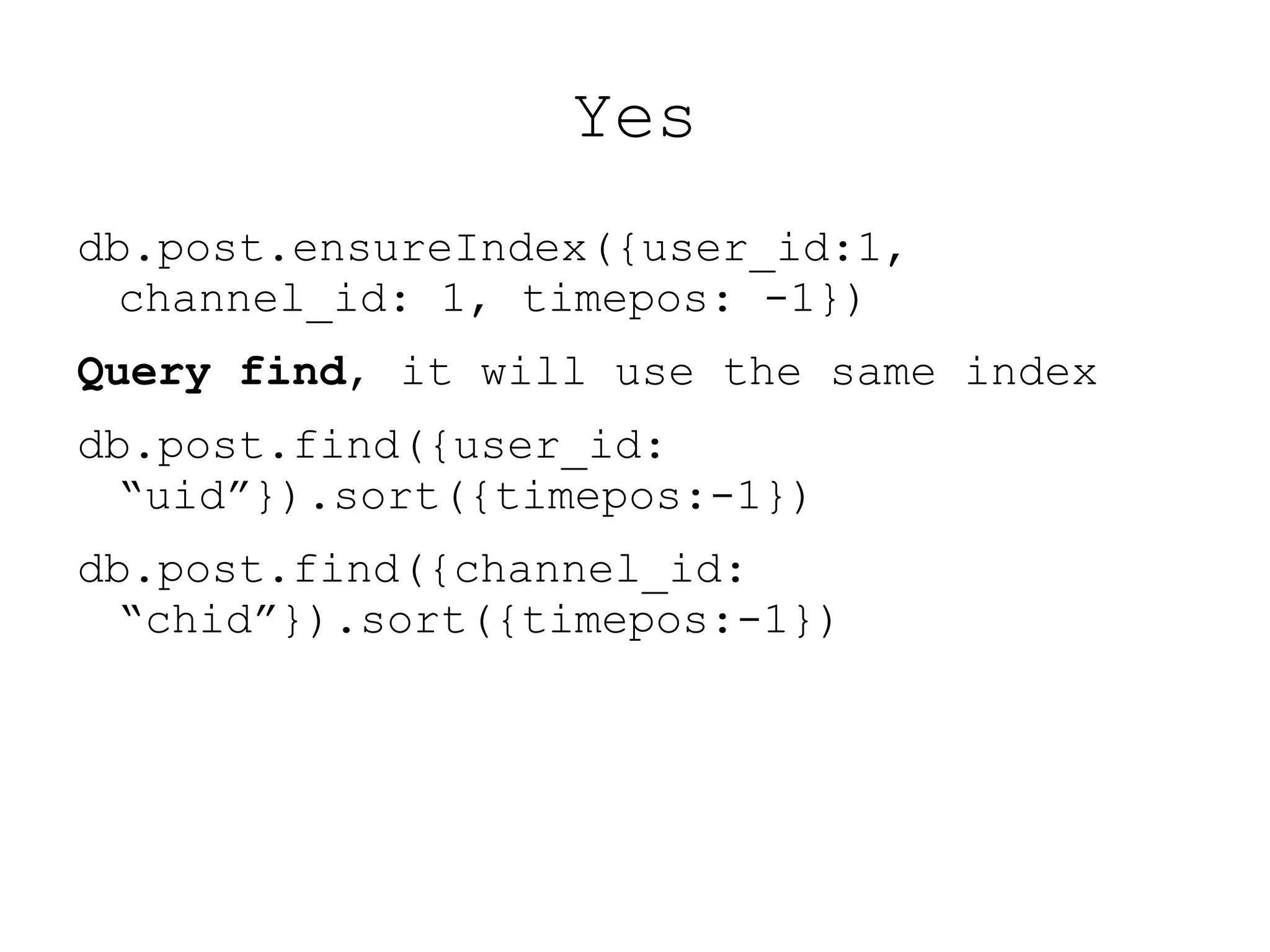 Yes
db.post.ensureIndex({user_id:1,
  channel_id: 1, timepos: -1})
Query find, it will use the same index
db.post.find({user_id:
  “uid”}).sort({timepos:-1})
db.post.find({channel_id:
  “chid”}).sort({timepos:-1})
 