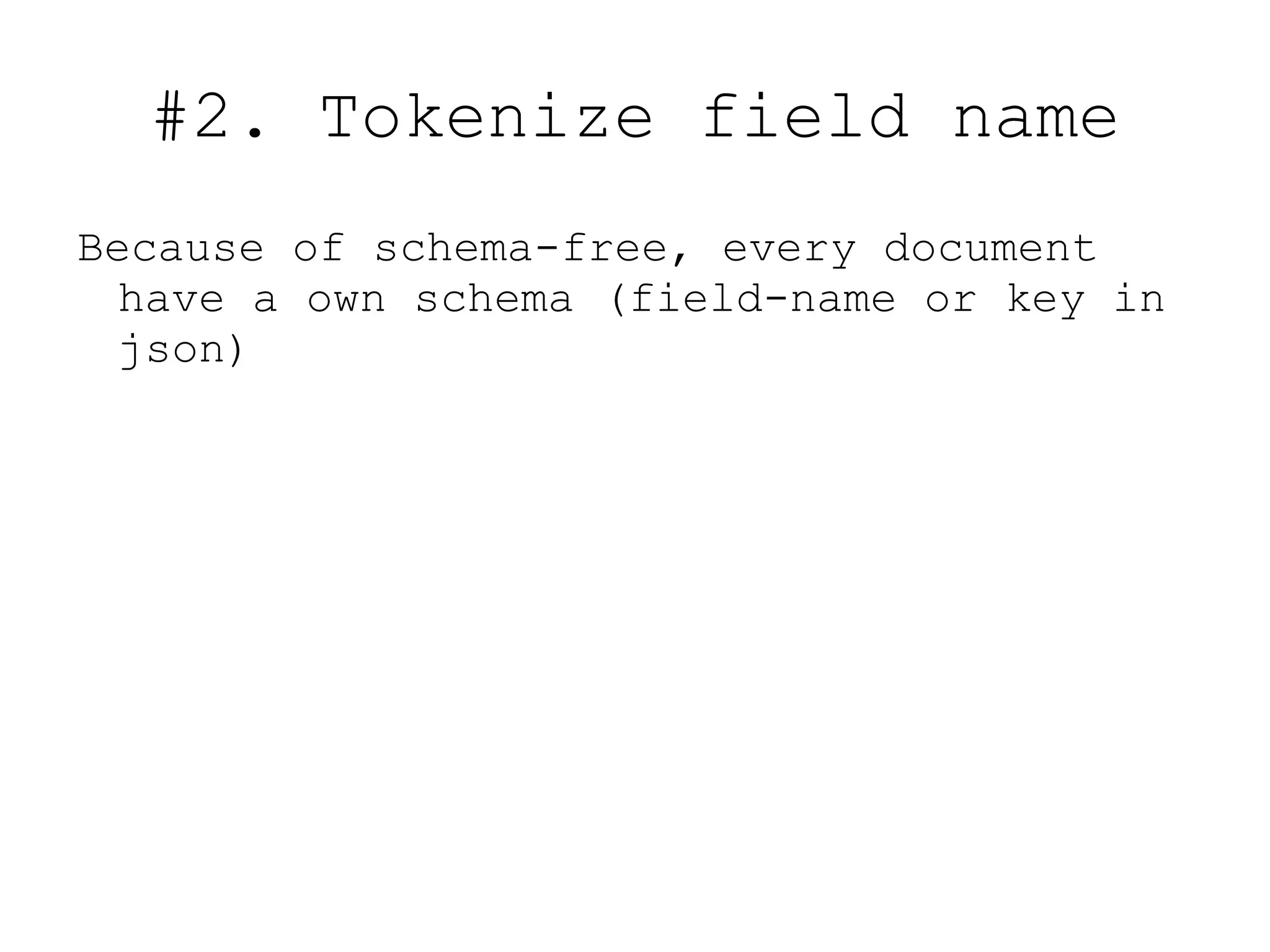 #2. Tokenize field name
Because of schema-free, every document
  have a own schema (field-name or key in
  json)
 