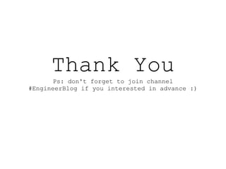 Thank You
       Ps: don't forget to join channel
#EngineerBlog if you interested in advance :)
 