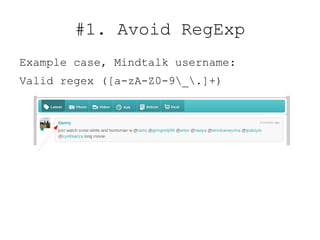 #1. Avoid RegExp
Example case, Mindtalk username:
Valid regex ([a-zA-Z0-9_.]+)
 
