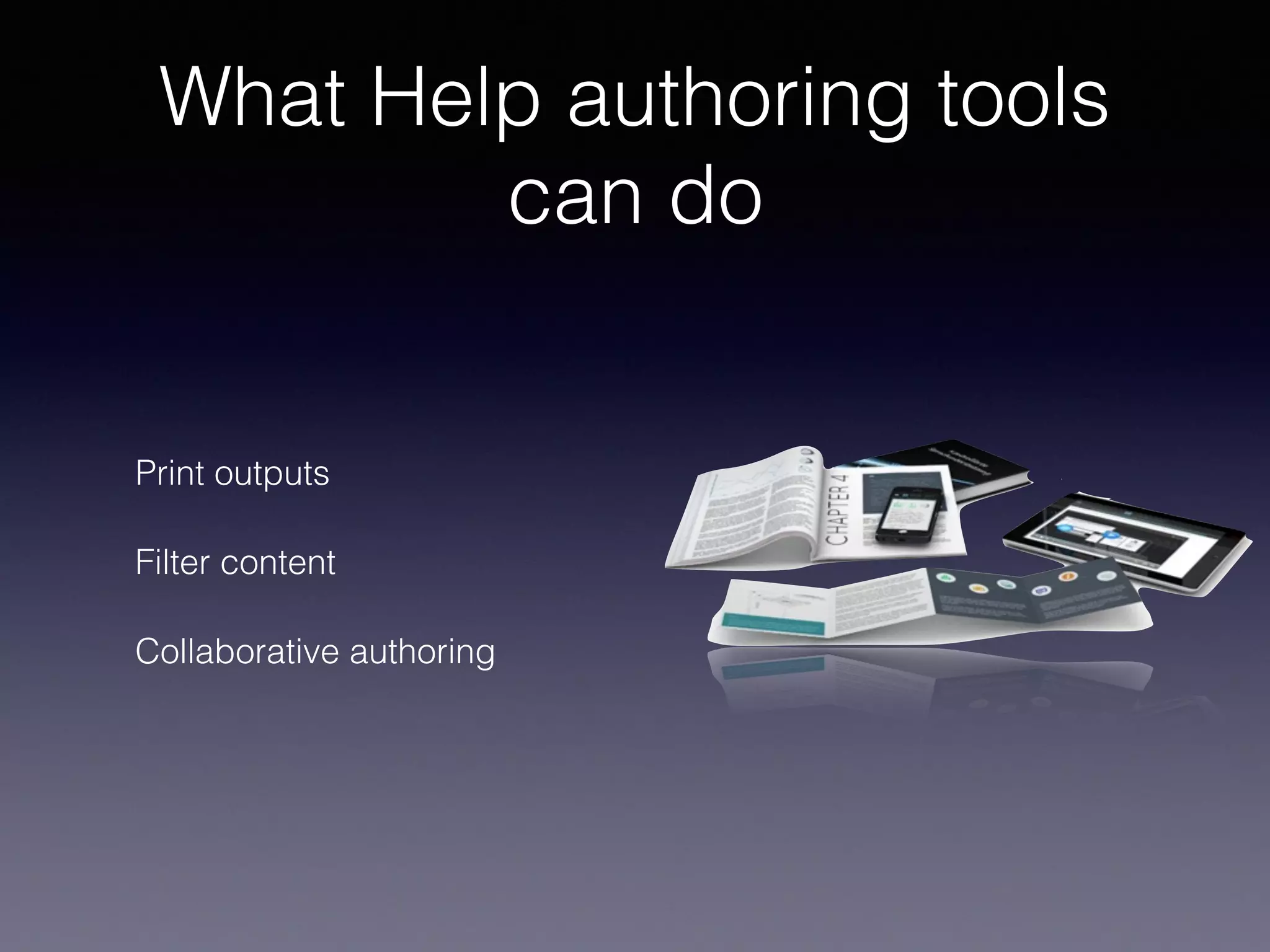 What Help authoring tools
can do
Print outputs
Filter content
Collaborative authoring
 