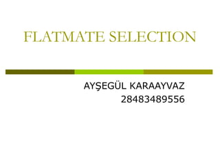 FLATMATE SELECTION AYŞEGÜL KARAAYVAZ 28483489556 