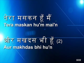 तेर ा मसकन हँ मै

Tera maskan hu'm mai'n

और मखदस भी हँ

(2)

Aur makhdas bhi hu'n

5/22

 
