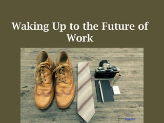 Waking Up to the Future of
Work
	
	
	
	
	
	
	
	
Photo	by	Markus	Spiske	
 