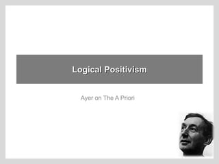 Logical Positivism
Ayer on The A Priori
 