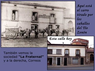 También vemos la sociedad  “La Fraternal”  y a la derecha, Correos Aquí está el carro tirado por los caballos del Tío Zenón Esta calle hoy 