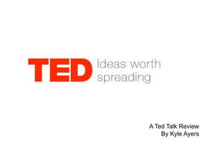 A Ted Talk Review
    By Kyle Ayers
 